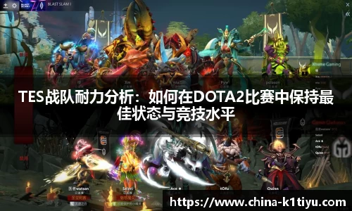 TES战队耐力分析：如何在DOTA2比赛中保持最佳状态与竞技水平