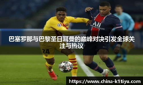 巴塞罗那与巴黎圣日耳曼的巅峰对决引发全球关注与热议